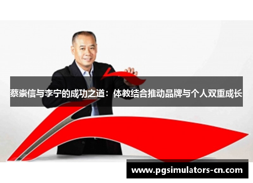 蔡崇信与李宁的成功之道:体教结合推动品牌与个人双重成长 蔡崇信与李宁的成功之道:体教结合推动品牌与个人双重成长