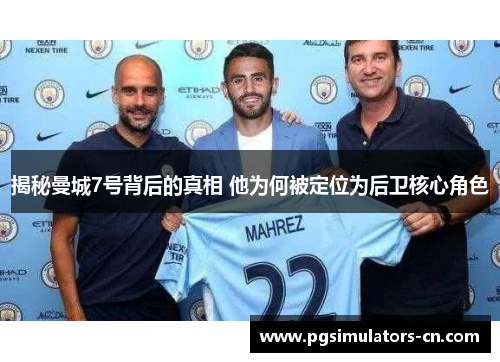揭秘曼城7号背后的真相 他为何被定位为后卫核心角色 揭秘曼城7号背后的真相 他为何被定位为后卫核心角色