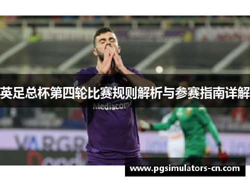 英足总杯第四轮比赛规则解析与参赛指南详解