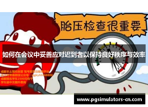 如何在会议中妥善应对迟到者以保持良好秩序与效率 如何在会议中妥善应对迟到者以保持良好秩序与效率