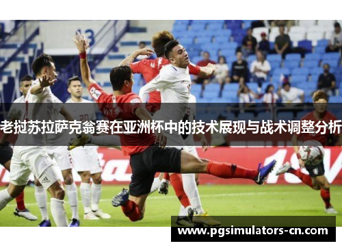 老挝苏拉萨克翁赛在亚洲杯中的技术展现与战术调整分析